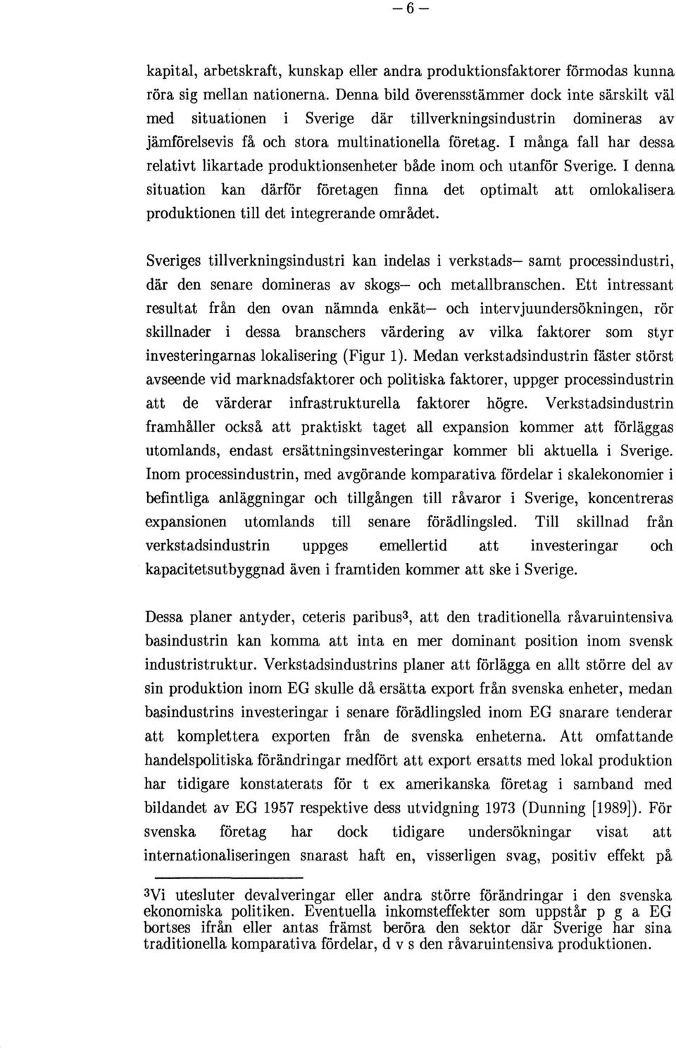 I många fall har dessa relativt likartade produktionsenheter både inom och utanför Sverige.