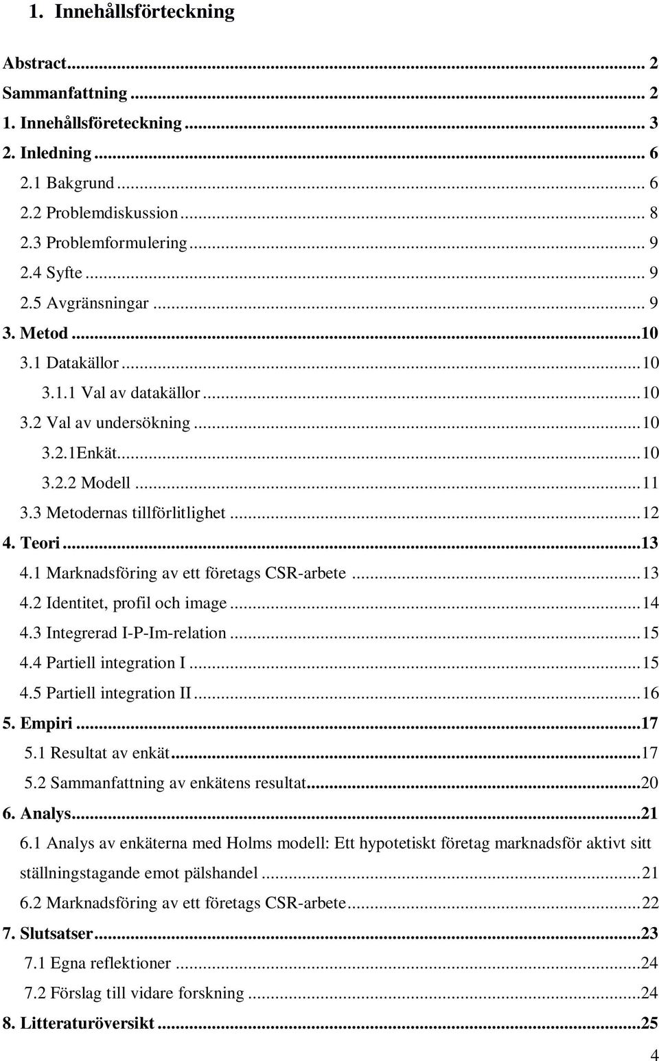 1 Marknadsföring av ett företags CSR-arbete... 13 4.2 Identitet, profil och image... 14 4.3 Integrerad I-P-Im-relation... 15 4.4 Partiell integration I... 15 4.5 Partiell integration II... 16 5.