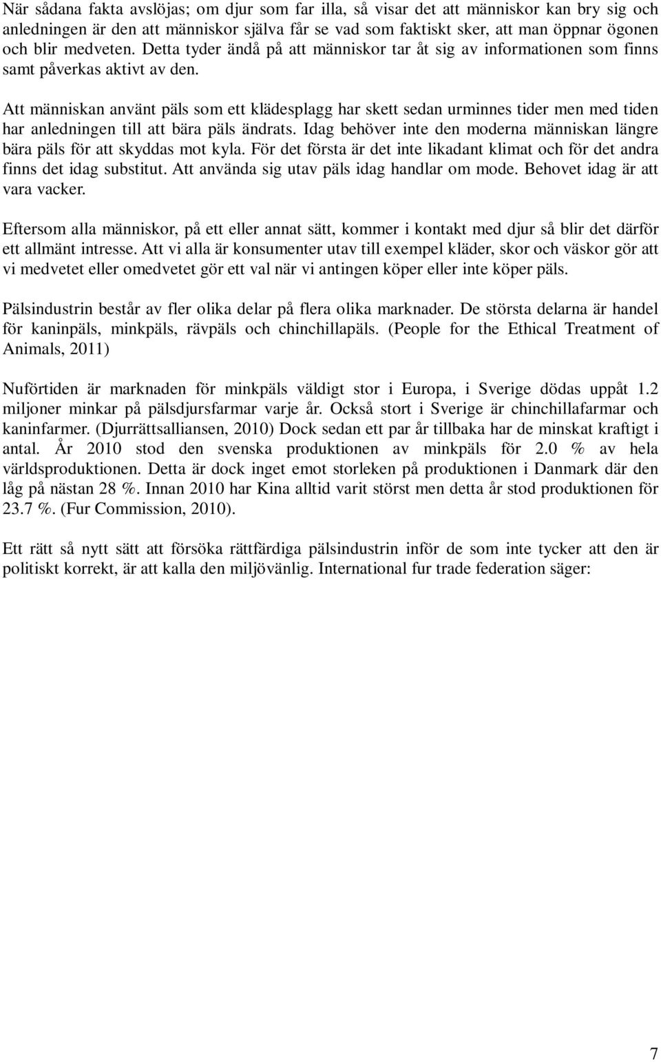 Att människan använt päls som ett klädesplagg har skett sedan urminnes tider men med tiden har anledningen till att bära päls ändrats.