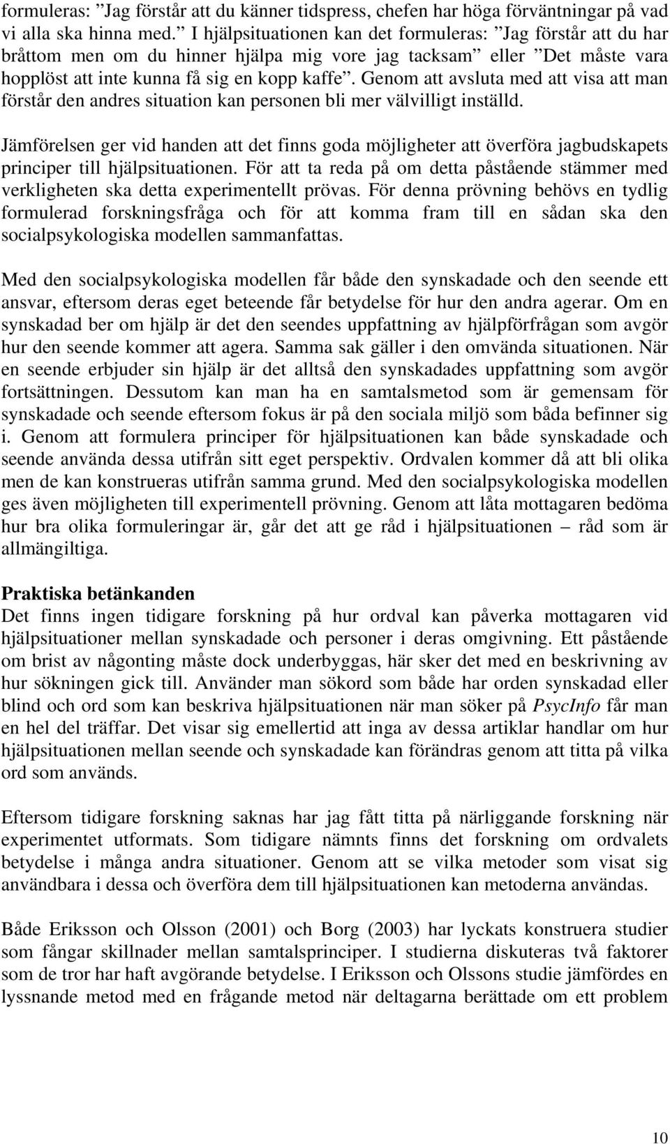 Genom att avsluta med att visa att man förstår den andres situation kan personen bli mer välvilligt inställd.