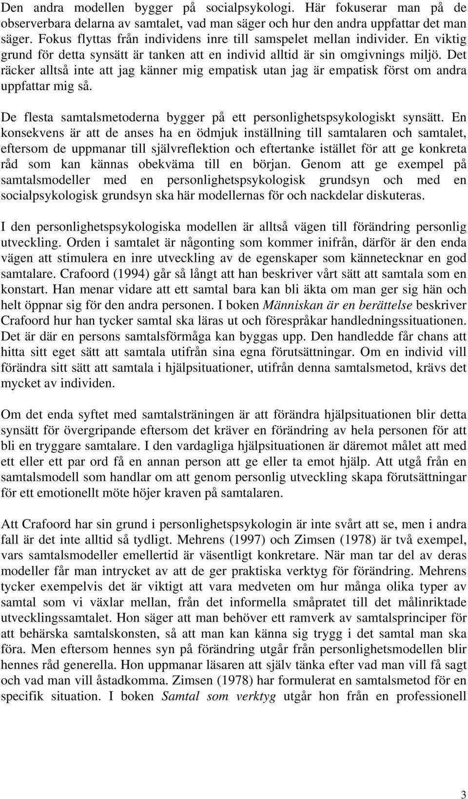 Det räcker alltså inte att jag känner mig empatisk utan jag är empatisk först om andra uppfattar mig så. De flesta samtalsmetoderna bygger på ett personlighetspsykologiskt synsätt.