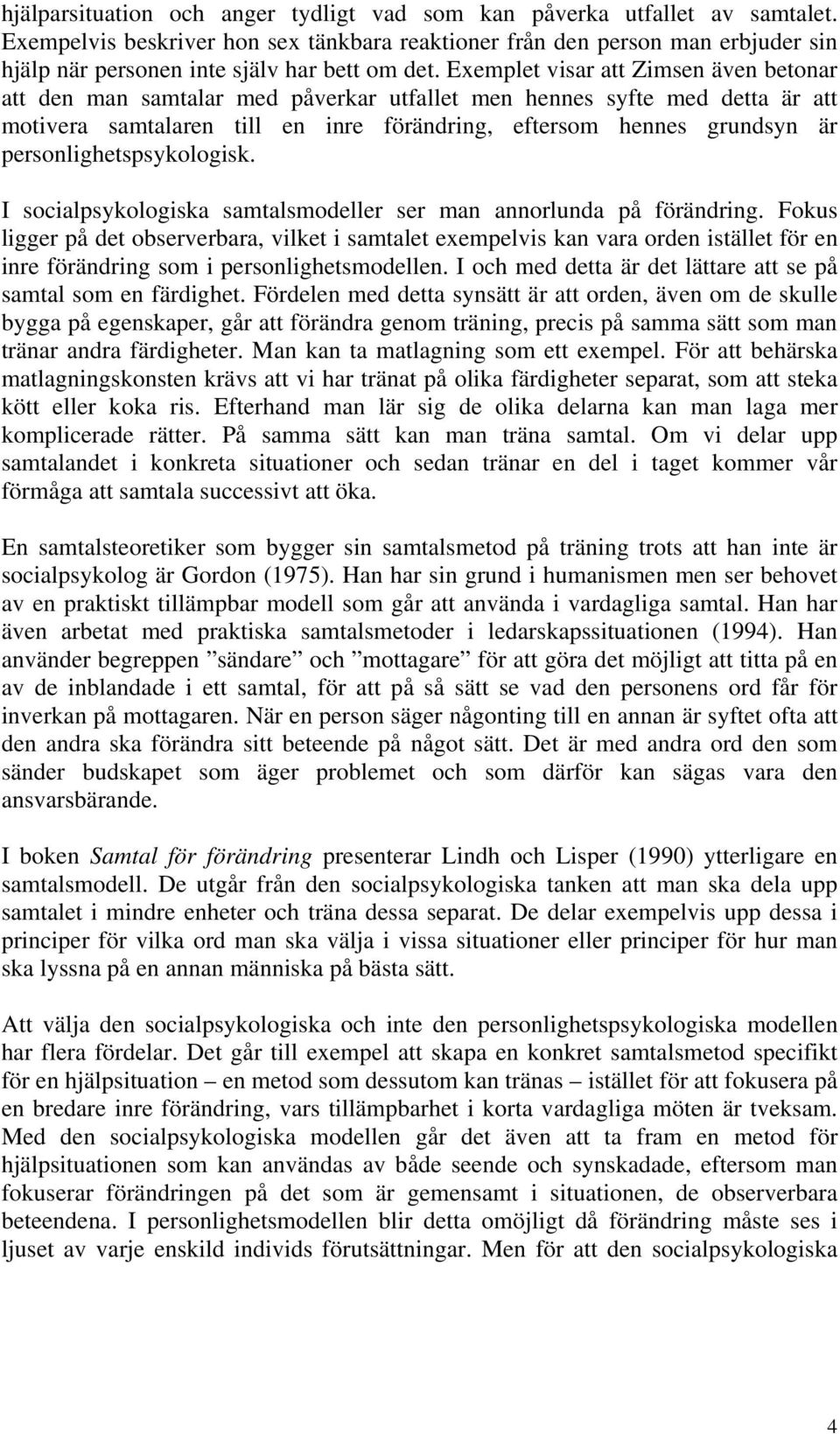 Exemplet visar att Zimsen även betonar att den man samtalar med påverkar utfallet men hennes syfte med detta är att motivera samtalaren till en inre förändring, eftersom hennes grundsyn är