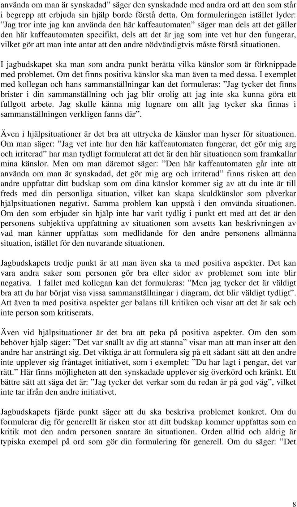 fungerar, vilket gör att man inte antar att den andre nödvändigtvis måste förstå situationen. I jagbudskapet ska man som andra punkt berätta vilka känslor som är förknippade med problemet.