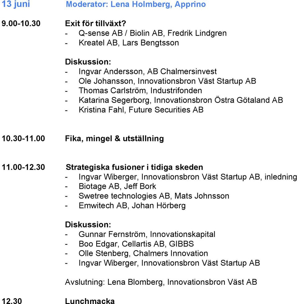 Industrifonden - Katarina Segerborg, Innovationsbron Östra Götaland AB - Kristina Fahl, Future Securities AB 10.30-11.00 Fika, mingel & utställning 11.00-12.