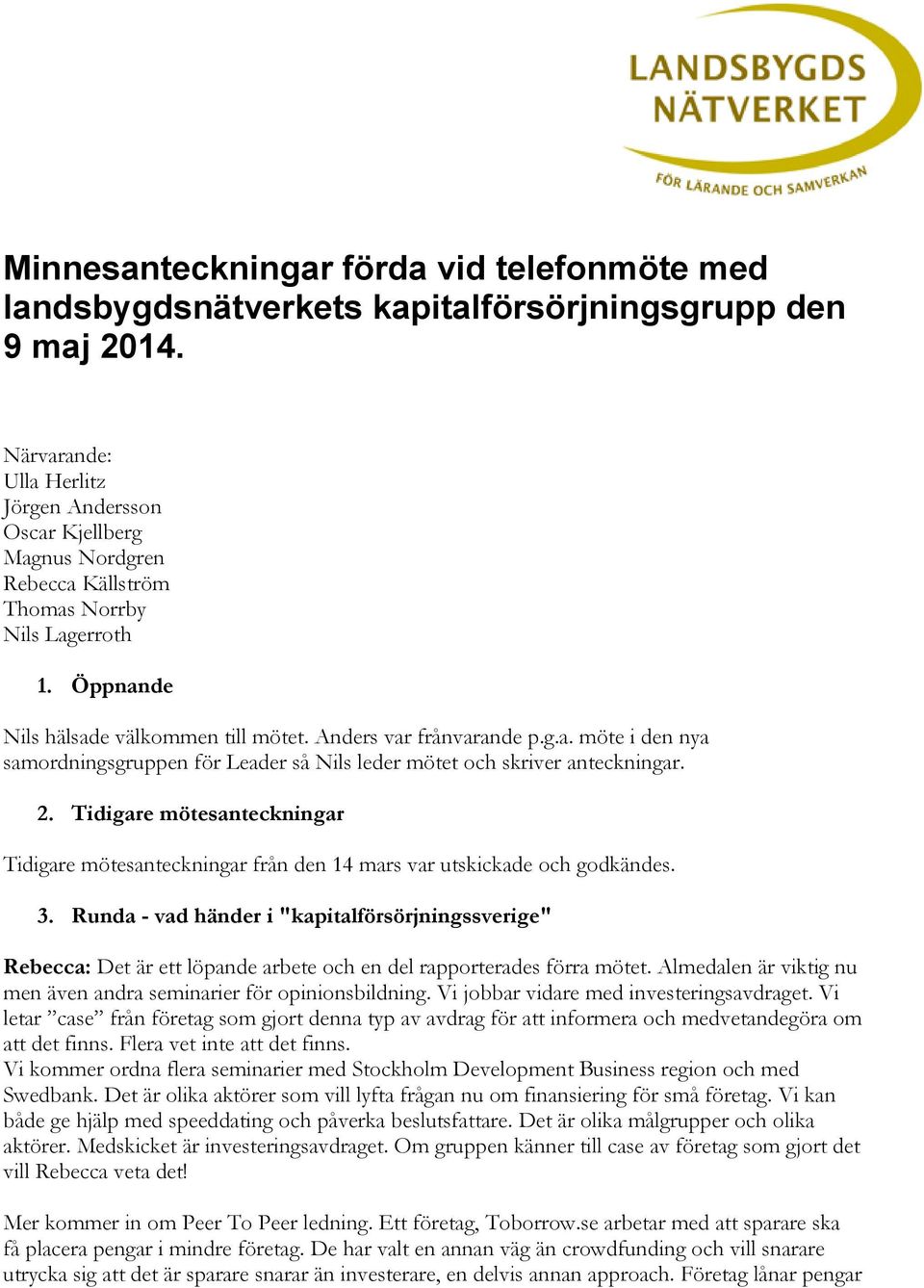 2. Tidigare mötesanteckningar Tidigare mötesanteckningar från den 14 mars var utskickade och godkändes. 3.