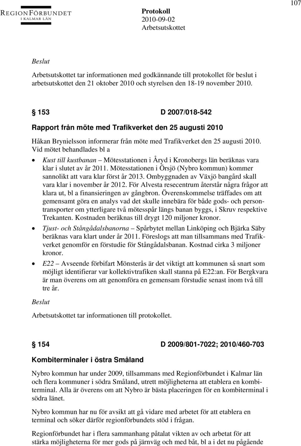 Vid mötet behandlades bl a Kust till kustbanan Mötesstationen i Åryd i Kronobergs län beräknas vara klar i slutet av år 2011.