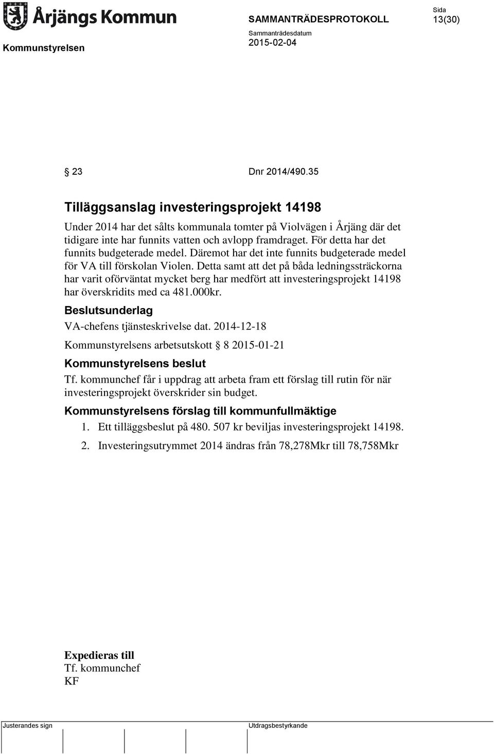 Detta samt att det på båda ledningssträckorna har varit oförväntat mycket berg har medfört att investeringsprojekt 14198 har överskridits med ca 481.000kr. VA-chefens tjänsteskrivelse dat.