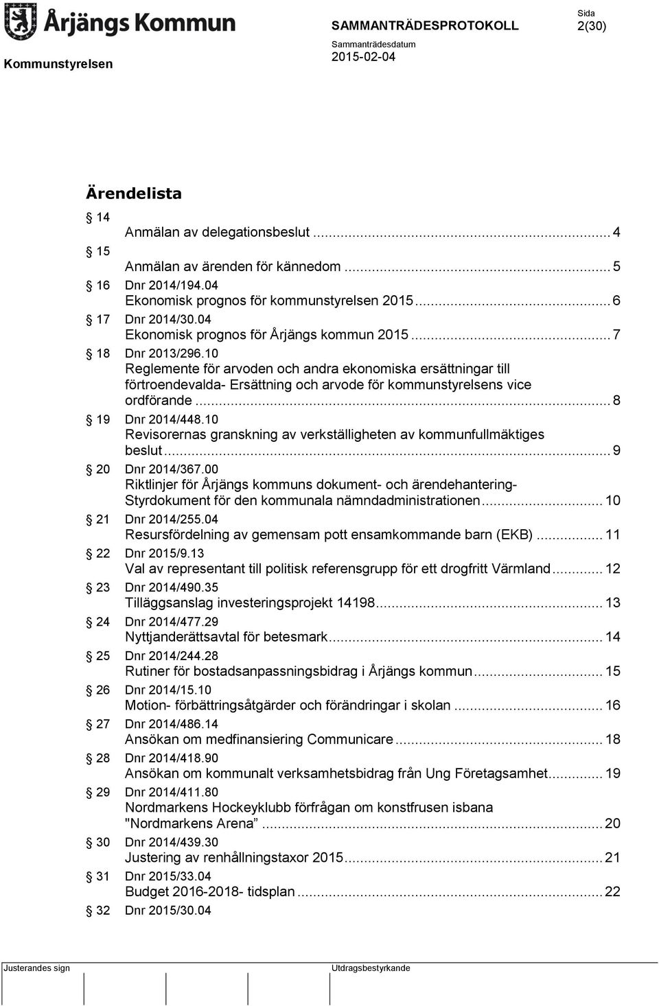 10 Reglemente för arvoden och andra ekonomiska ersättningar till förtroendevalda- Ersättning och arvode för kommunstyrelsens vice ordförande... 8 19 Dnr 2014/448.