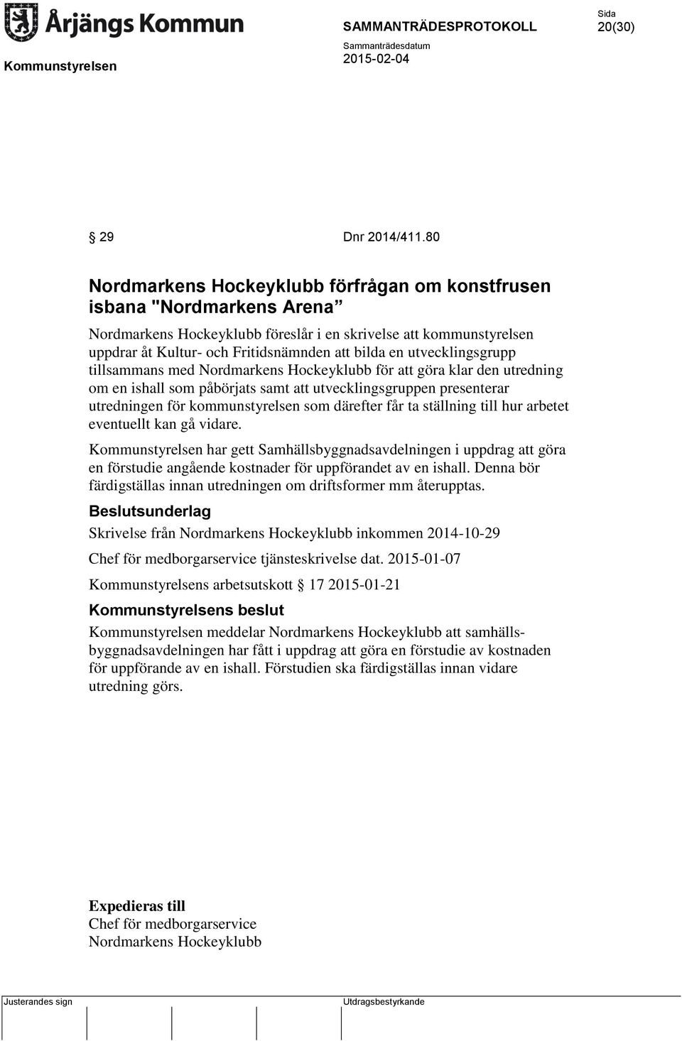 utvecklingsgrupp tillsammans med Nordmarkens Hockeyklubb för att göra klar den utredning om en ishall som påbörjats samt att utvecklingsgruppen presenterar utredningen för kommunstyrelsen som