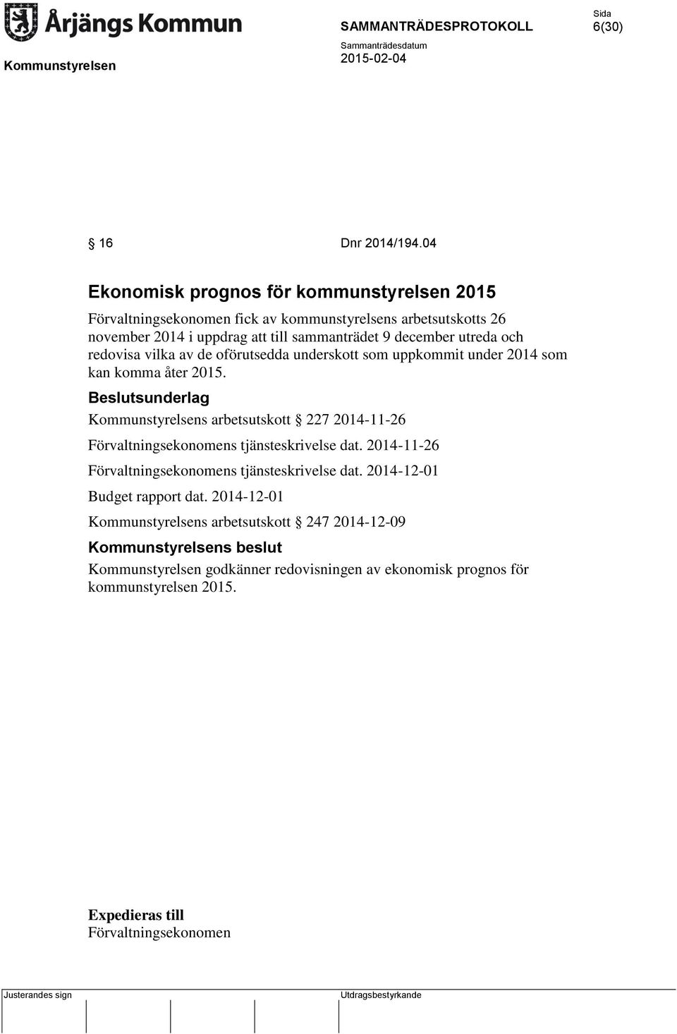 utreda och redovisa vilka av de oförutsedda underskott som uppkommit under 2014 som kan komma åter 2015.