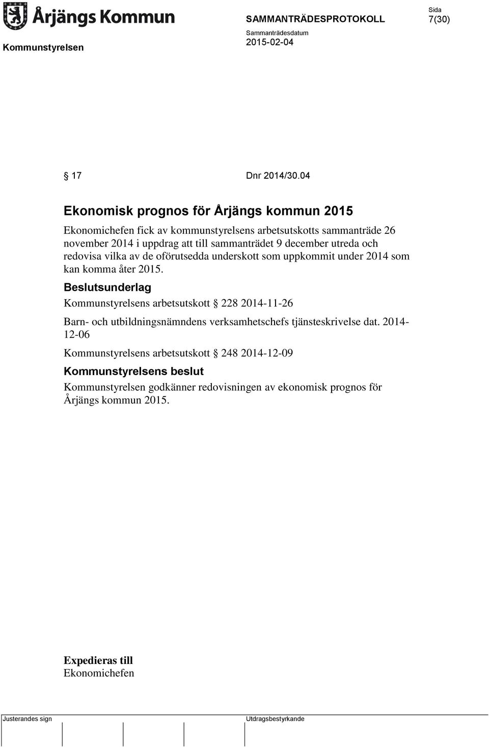 sammanträdet 9 december utreda och redovisa vilka av de oförutsedda underskott som uppkommit under 2014 som kan komma åter 2015.