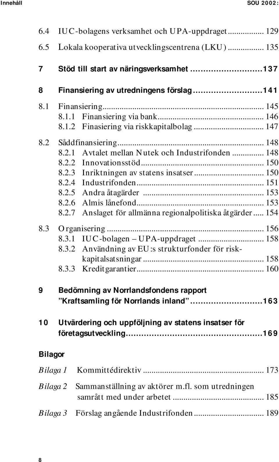 .. 148 8.2.2 Innovationsstöd... 150 8.2.3 Inriktningen av statens insatser... 150 8.2.4 Industrifonden... 151 8.2.5 Andra åtagärder... 153 8.2.6 Almis lånefond... 153 8.2.7 Anslaget för allmänna regionalpolitiska åtgärder.