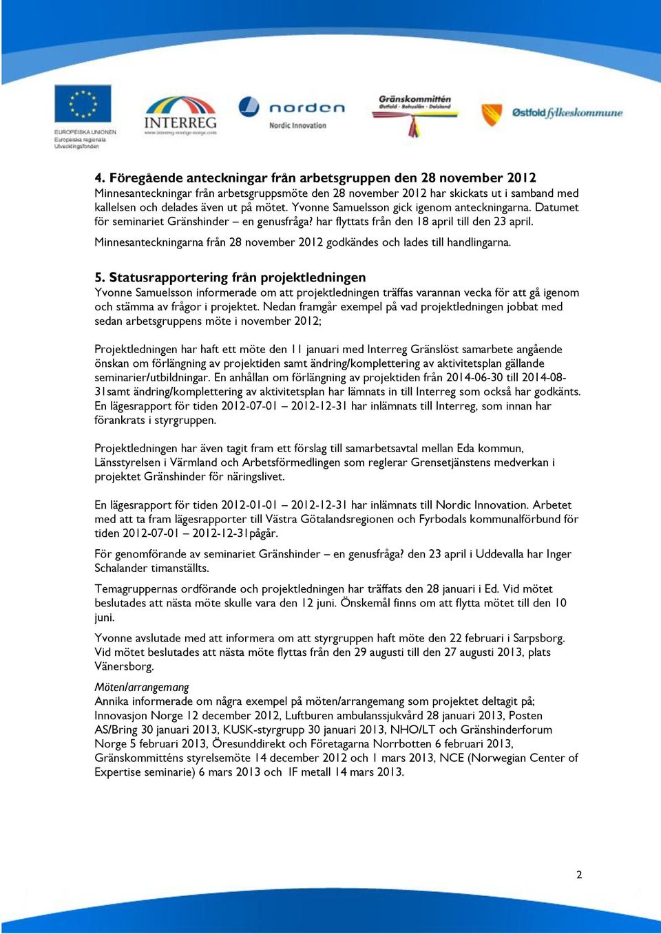 Minnesanteckningarna från 28 november 2012 godkändes och lades till handlingarna. 5.