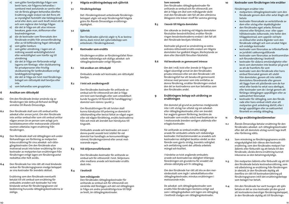 intresse- bevakare, gode man, skiftesman eller boutredningsman där de kostnader som förorsakats den försäk rade ersätts från ansvarsförsäkring eller av till bilförsäkring fogat rättsskydd som gäller