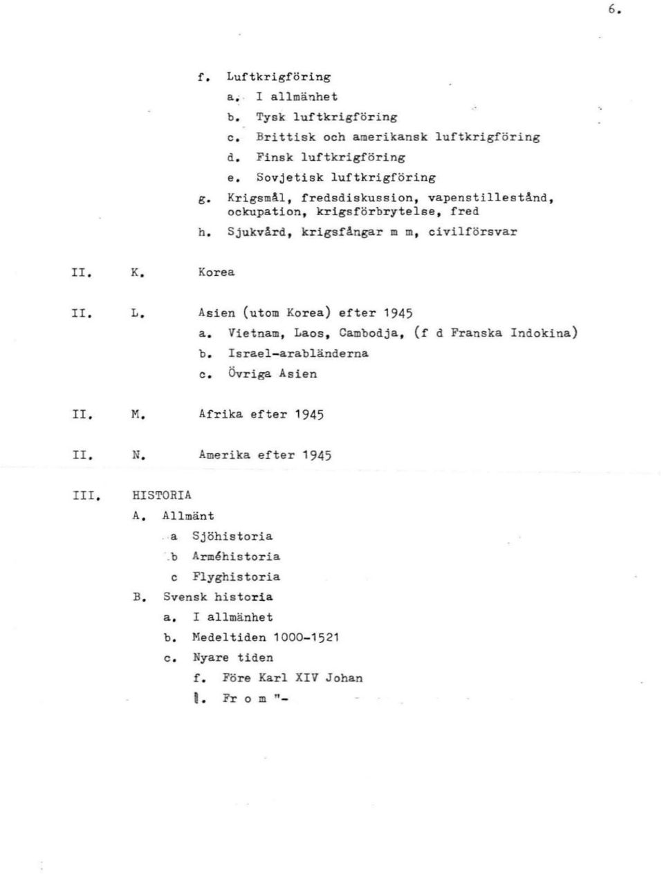 L. As i en (utom Kor ea ) efter 1945 a. Vietnam, Laos, Cambod j a, (r d Fr a nska Indokina) b. Israel -arabländerna c. Övr i ga Asien I I. M. Af rika eft e r 1945 II. N.