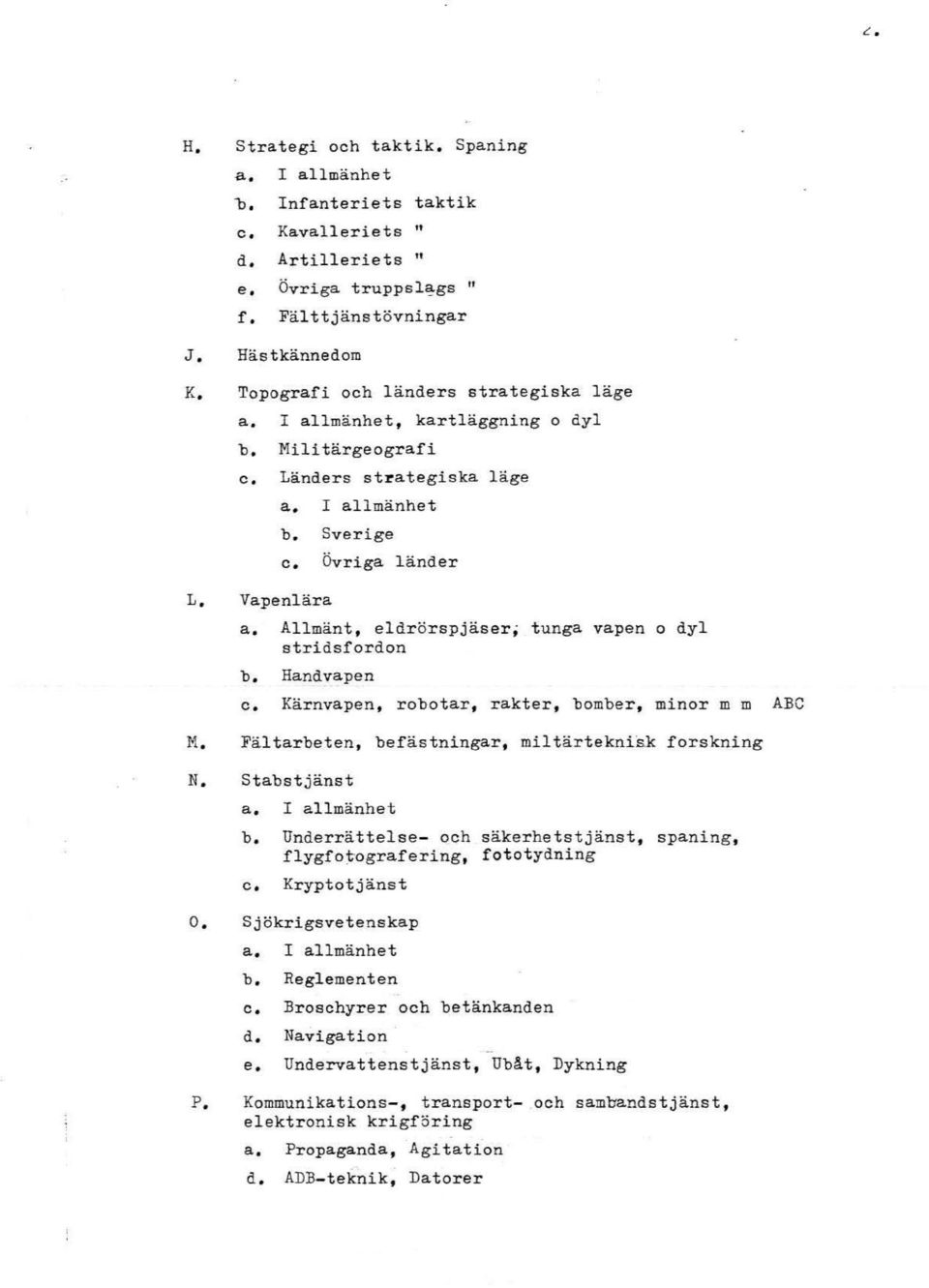 Allmänt, eldrörspjäser ; tunga vapen o dyl stridsfordon b. Hand vapen c. Kärnvapen, robotar, rakter, b omber, minor ID m ABC M. Fältarbeten, befästningar, miltärteknisk forskning N. Stabstjänst a.