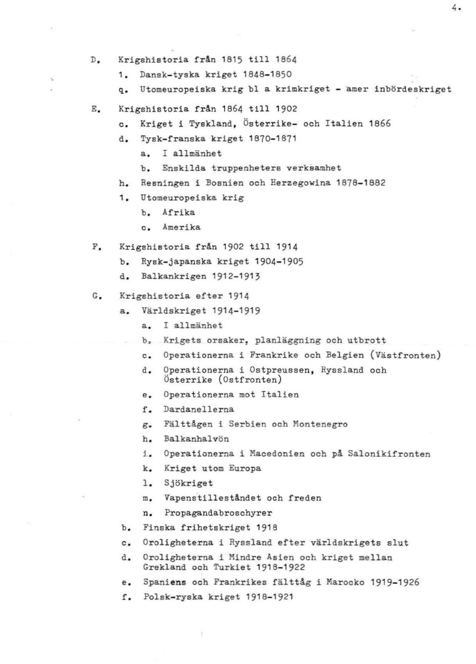 Resn i ng e n i Bosnie n och He r zego wi na 1878-188 2 1. Ut omeu r op e i s ka krig b. c. Af r i ka Amerika F. Krigshistor i a f r å n 190 2 till 191 4 b. Rys k- j a pa ns ka kr i get 1904-1905 d.