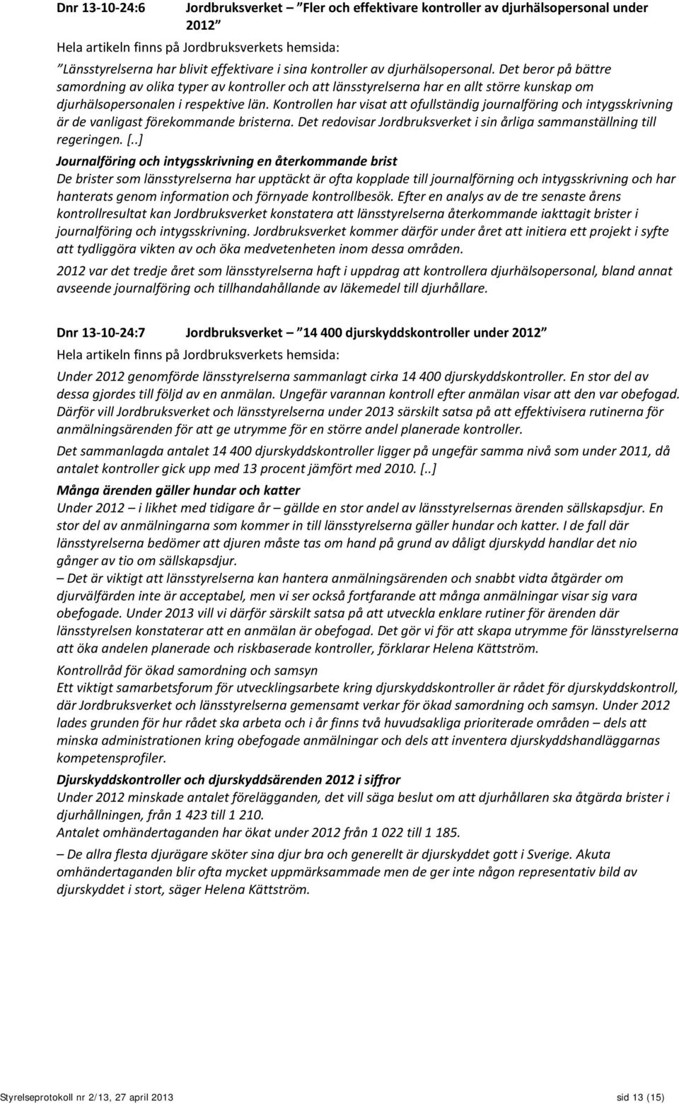 Kontrollen har visat att ofullständig journalföring och intygsskrivning är de vanligast förekommande bristerna. Det redovisar Jordbruksverket i sin årliga sammanställning till regeringen. [.