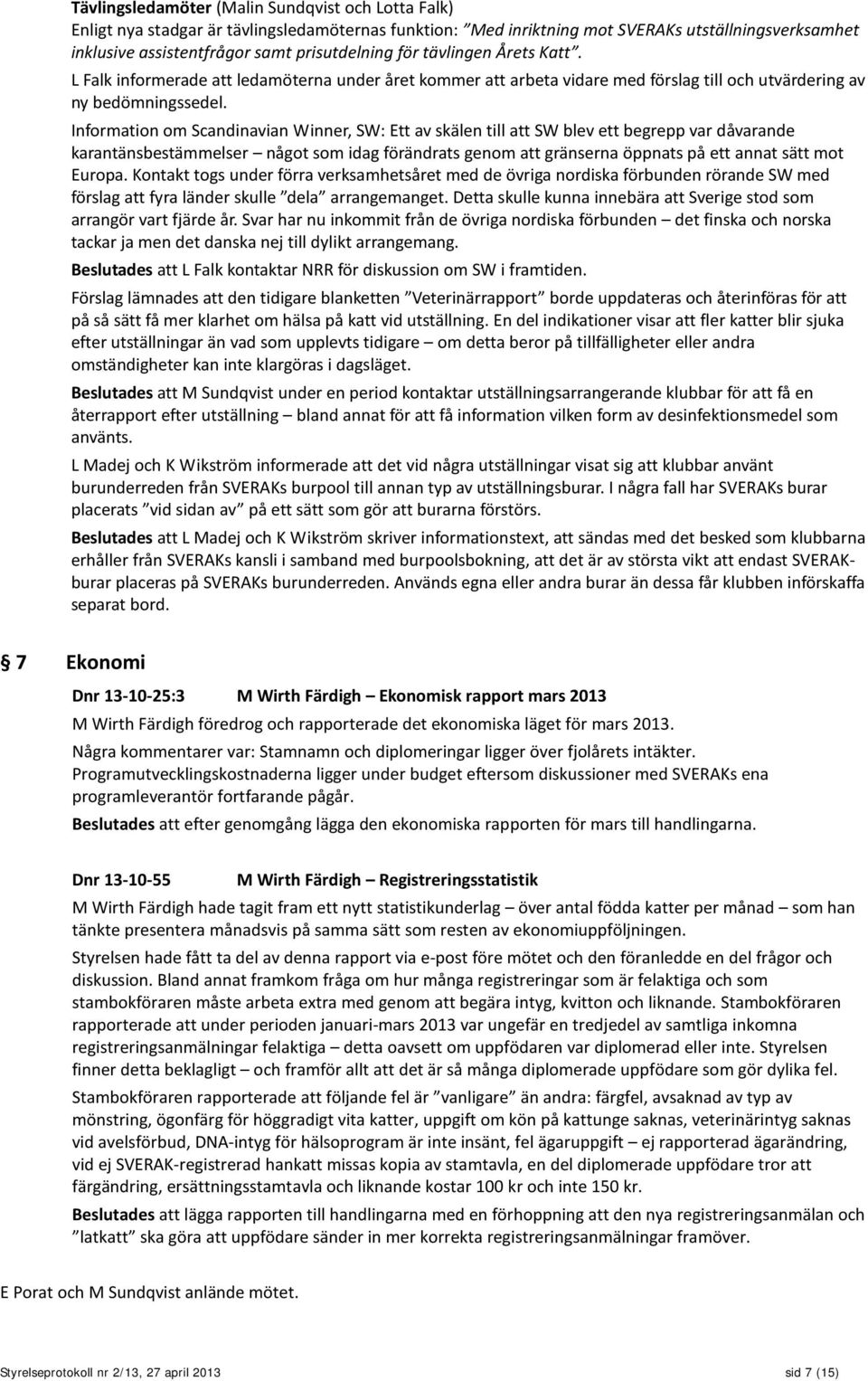 Information om Scandinavian Winner, SW: Ett av skälen till att SW blev ett begrepp var dåvarande karantänsbestämmelser något som idag förändrats genom att gränserna öppnats på ett annat sätt mot