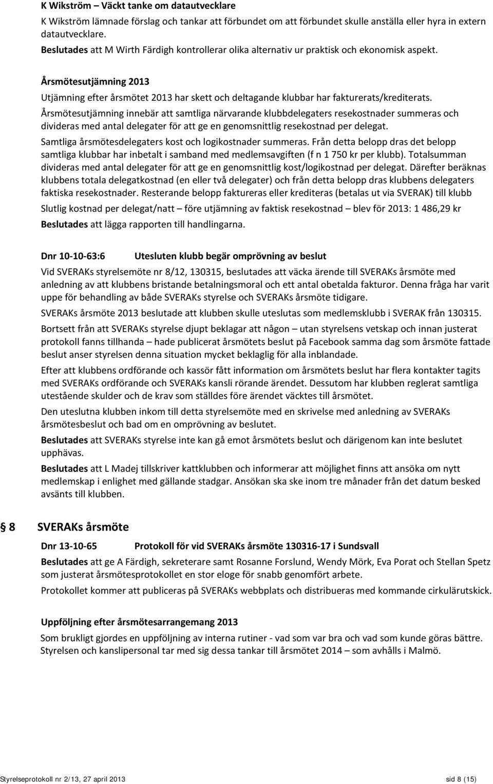 Årsmötesutjämning 2013 Utjämning efter årsmötet 2013 har skett och deltagande klubbar har fakturerats/krediterats.