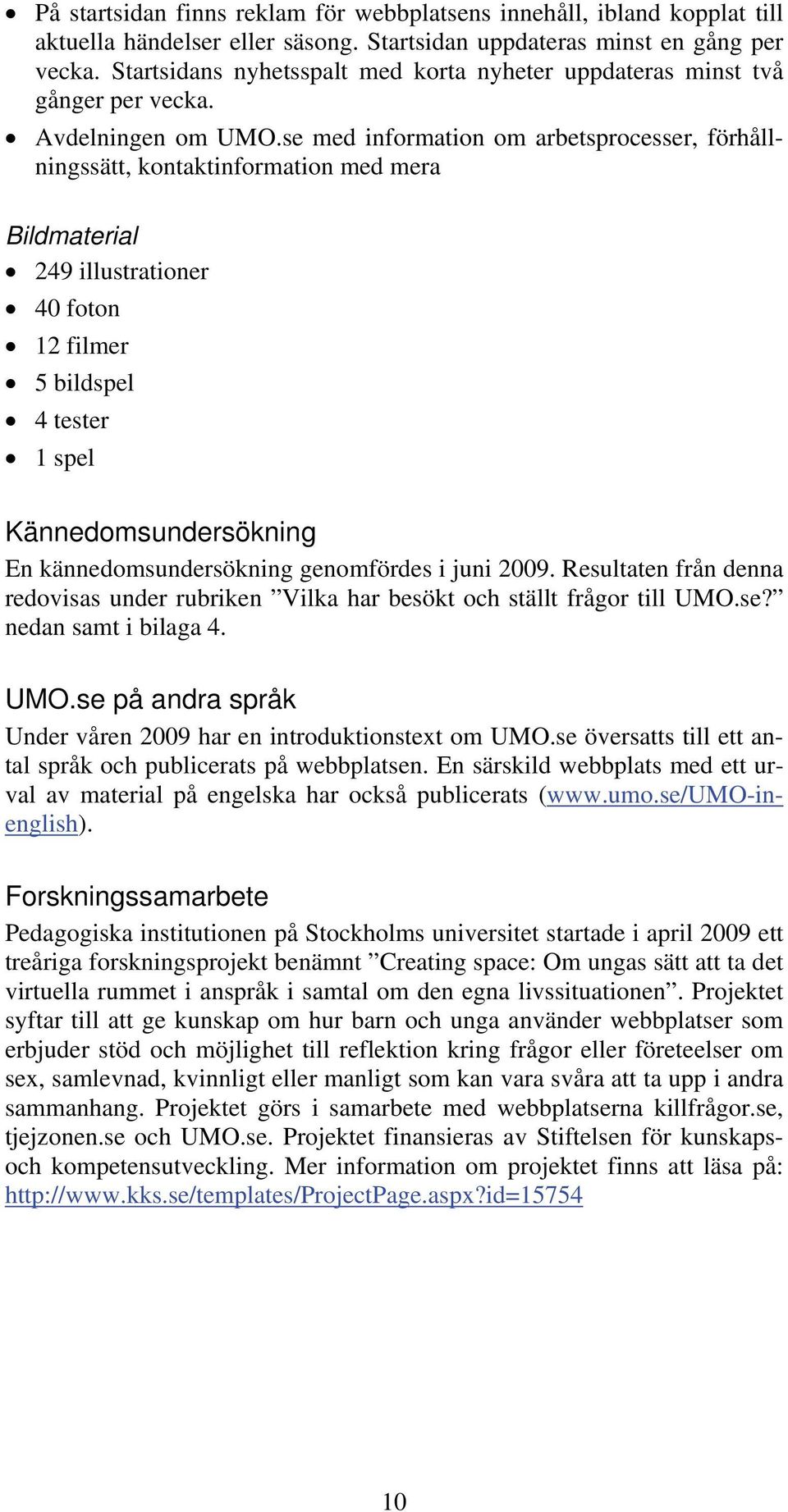 se med information om arbetsprocesser, förhållningssätt, kontaktinformation med mera Bildmaterial 249 illustrationer 40 foton 12 filmer 5 bildspel 4 tester 1 spel Kännedomsundersökning En