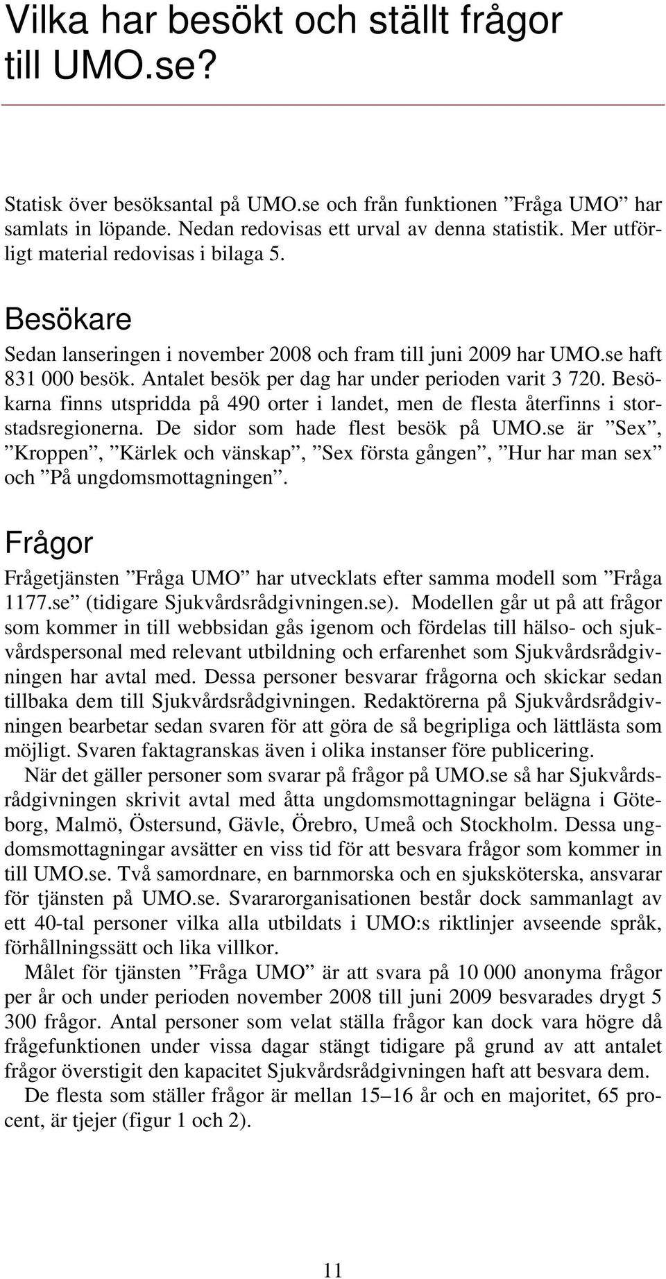 Besökarna finns utspridda på 490 orter i landet, men de flesta återfinns i storstadsregionerna. De sidor som hade flest besök på UMO.