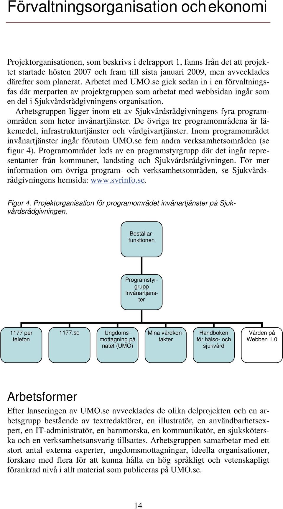 Arbetsgruppen ligger inom ett av Sjukvårdsrådgivningens fyra programområden som heter invånartjänster. De övriga tre programområdena är läkemedel, infrastrukturtjänster och vårdgivartjänster.