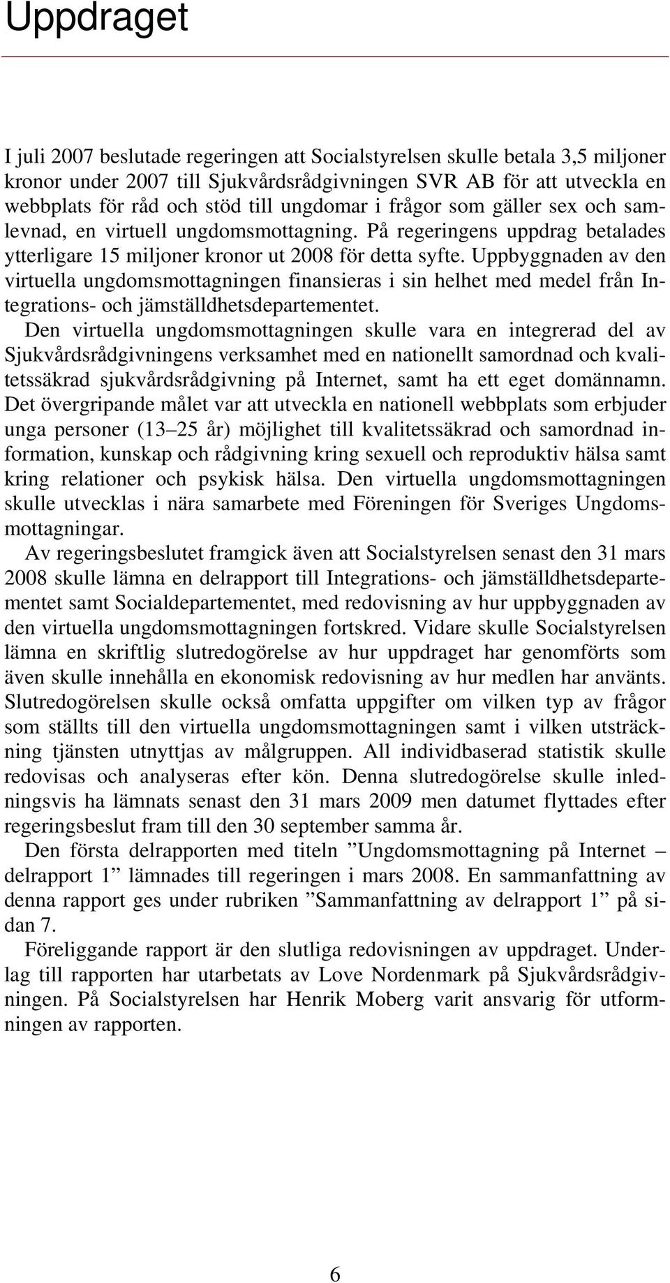 Uppbyggnaden av den virtuella ungdomsmottagningen finansieras i sin helhet med medel från Integrations- och jämställdhetsdepartementet.