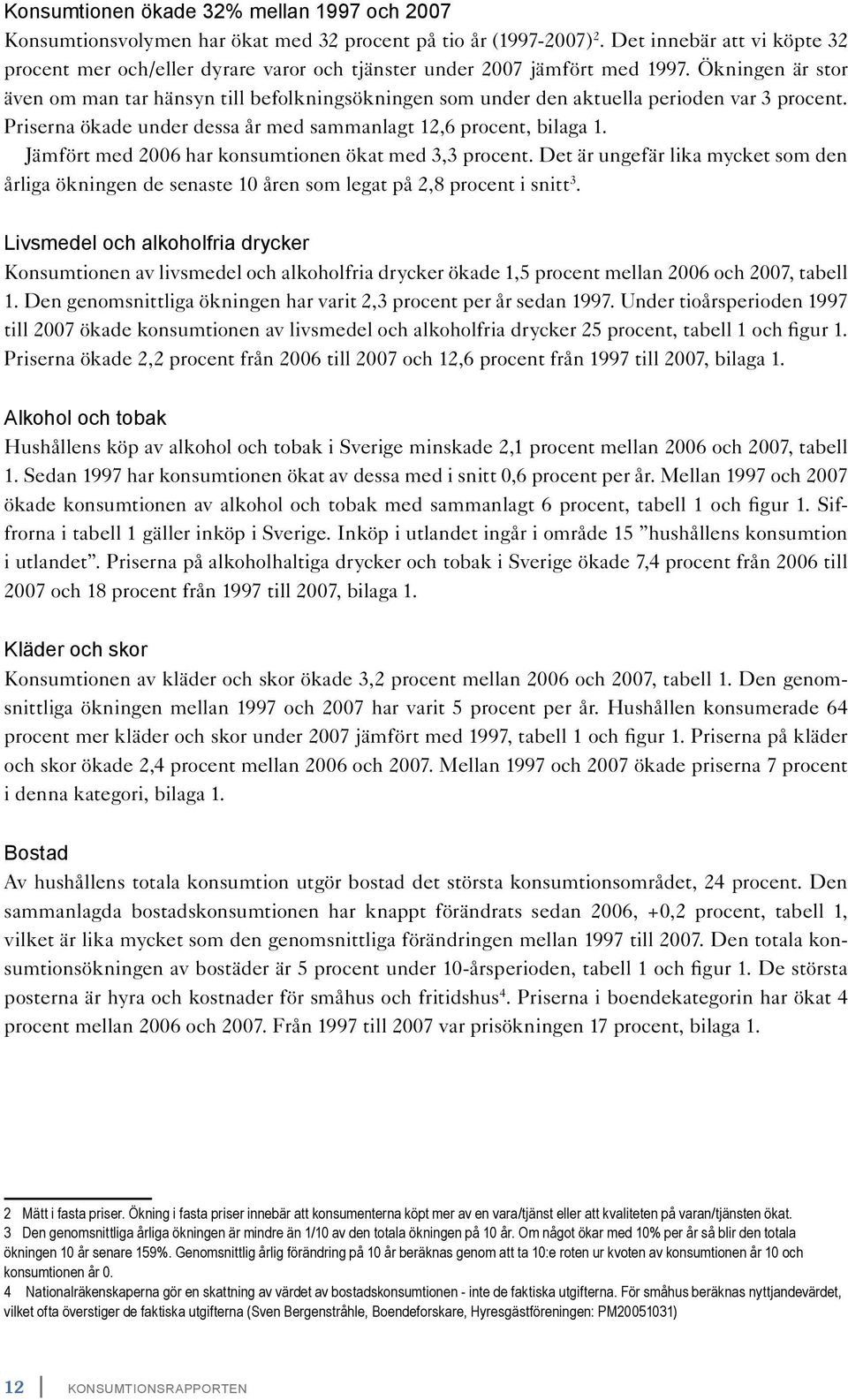 Ökningen är stor även om man tar hänsyn till befolkningsökningen som under den aktuella perioden var 3 procent. Priserna ökade under dessa år med sammanlagt 12,6 procent, bilaga 1.