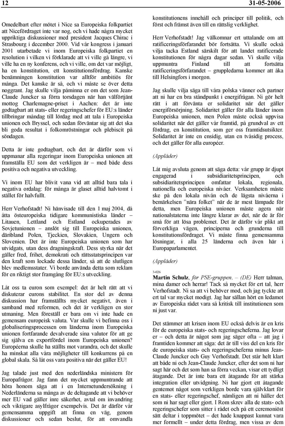 Vid vår kongress i januari 2001 utarbetade vi inom Europeiska folkpartiet en resolution i vilken vi förklarade att vi ville gå längre, vi ville ha en ny konferens, och vi ville, om det var möjligt,