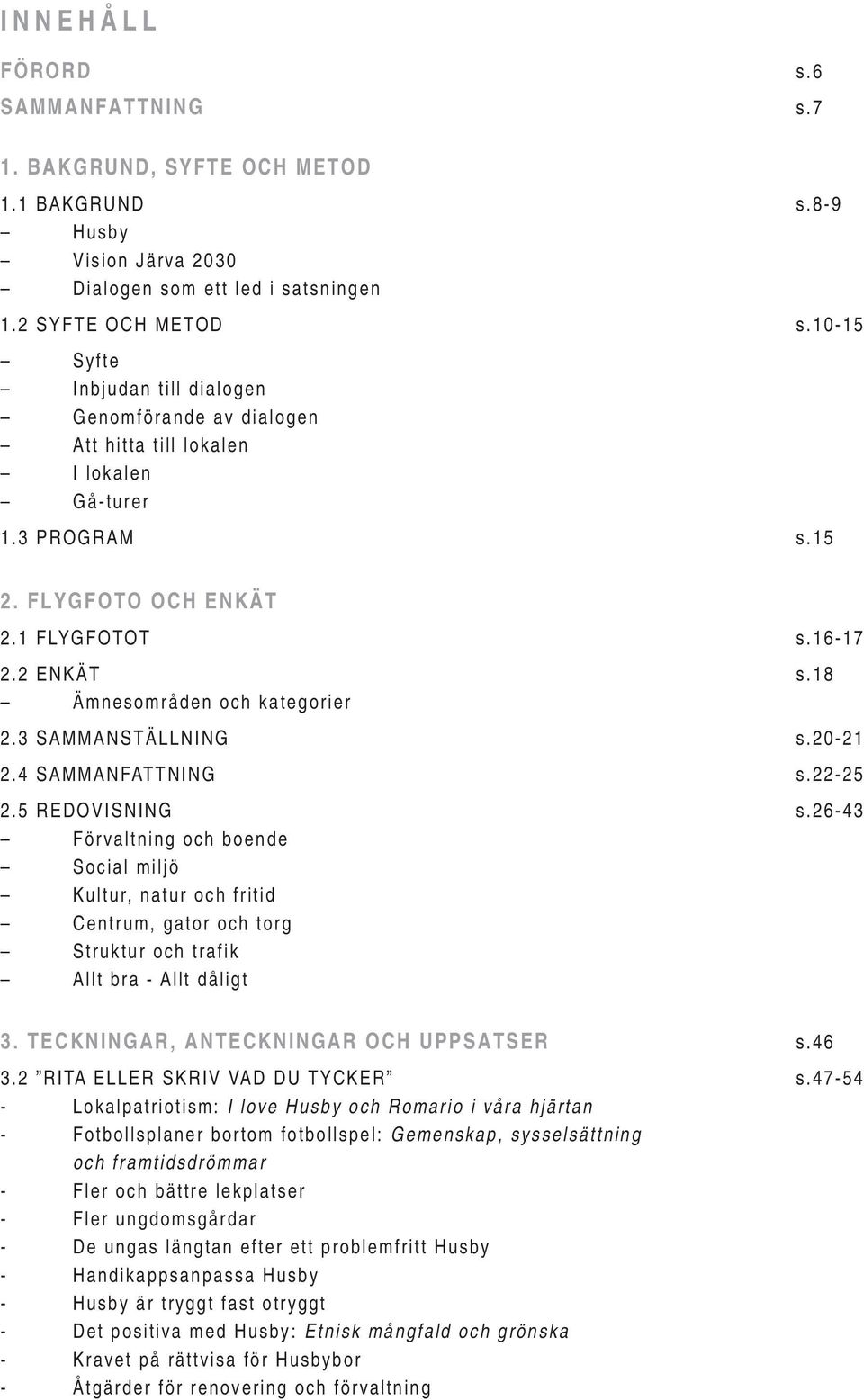 18 Ämnesområden och kategorier 2.3 SAMMANSTÄLLNING s.20-21 2.4 SAMMANFATTNING s.22-25 2.5 REDOVISNING s.