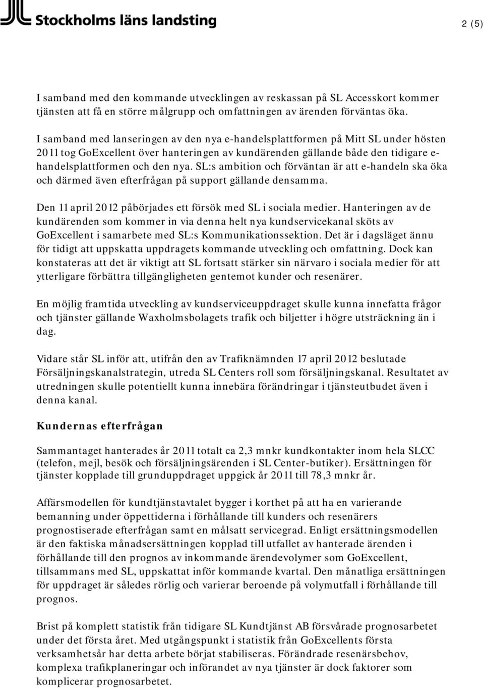 SL:s ambition och förväntan är att e-handeln ska öka och därmed även efterfrågan på support gällande densamma. Den 11 april 2012 påbörjades ett försök med SL i sociala medier.