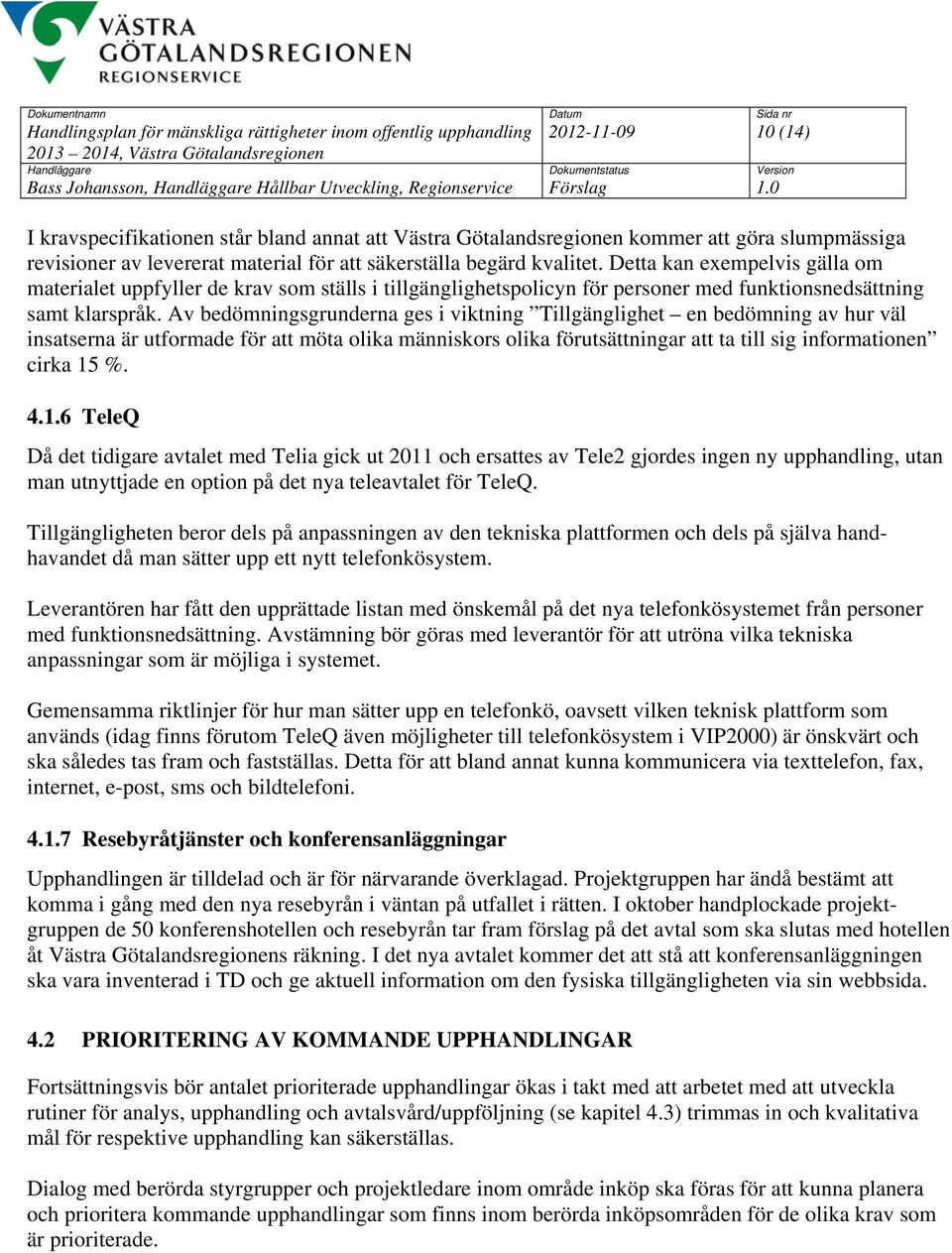 Detta kan exempelvis gälla om materialet uppfyller de krav som ställs i tillgänglighetspolicyn för personer med funktionsnedsättning samt klarspråk.