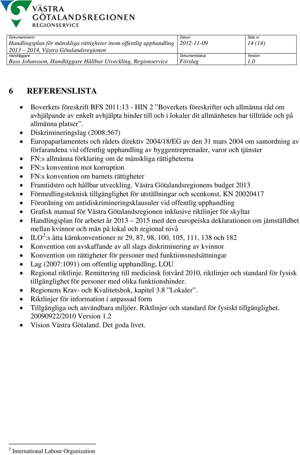 Diskrimineringslag (2008:567) Europaparlamentets och rådets direktiv 2004/18/EG av den 31 mars 2004 om samordning av förfarandena vid offentlig upphandling av byggentreprenader, varor och tjänster