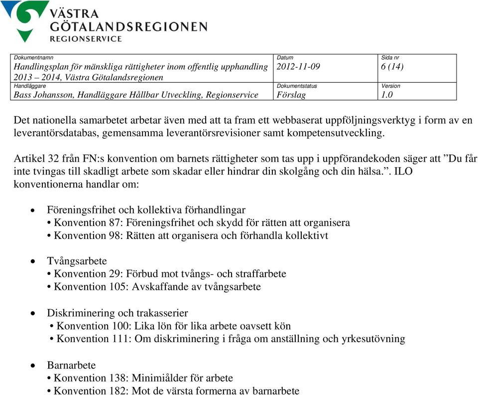 Artikel 32 från FN:s konvention om barnets rättigheter som tas upp i uppförandekoden säger att Du får inte tvingas till skadligt arbete som skadar eller hindrar din skolgång och din hälsa.