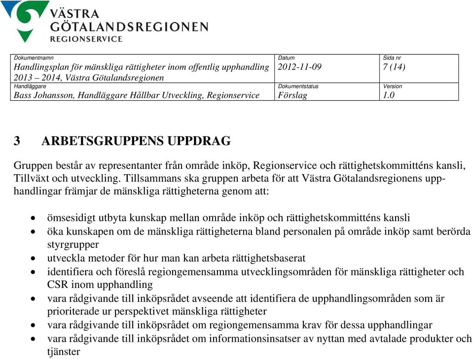 Tillsammans ska gruppen arbeta för att Västra Götalandsregionens upphandlingar främjar de mänskliga rättigheterna genom att: ömsesidigt utbyta kunskap mellan område inköp och rättighetskommitténs