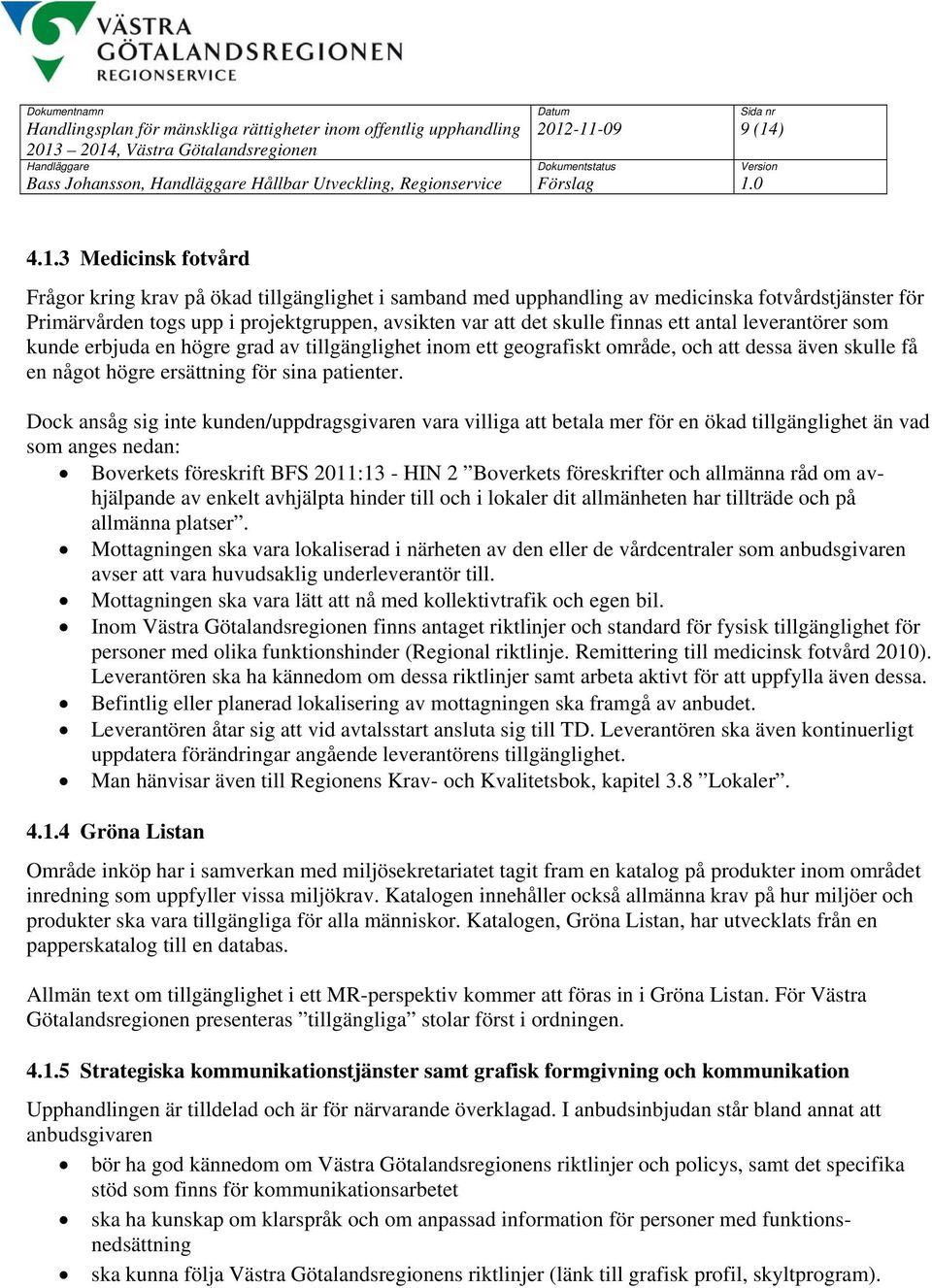 det skulle finnas ett antal leverantörer som kunde erbjuda en högre grad av tillgänglighet inom ett geografiskt område, och att dessa även skulle få en något högre ersättning för sina patienter.