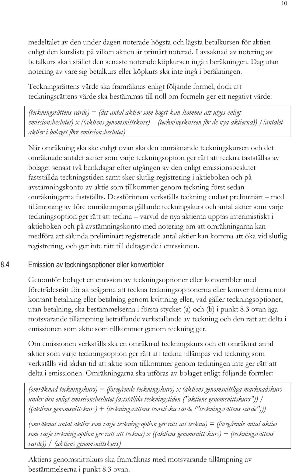 Teckningsrättens värde ska framräknas enligt följande formel, dock att teckningsrättens värde ska bestämmas till noll om formeln ger ett negativt värde: (teckningsrättens värde) = (det antal aktier