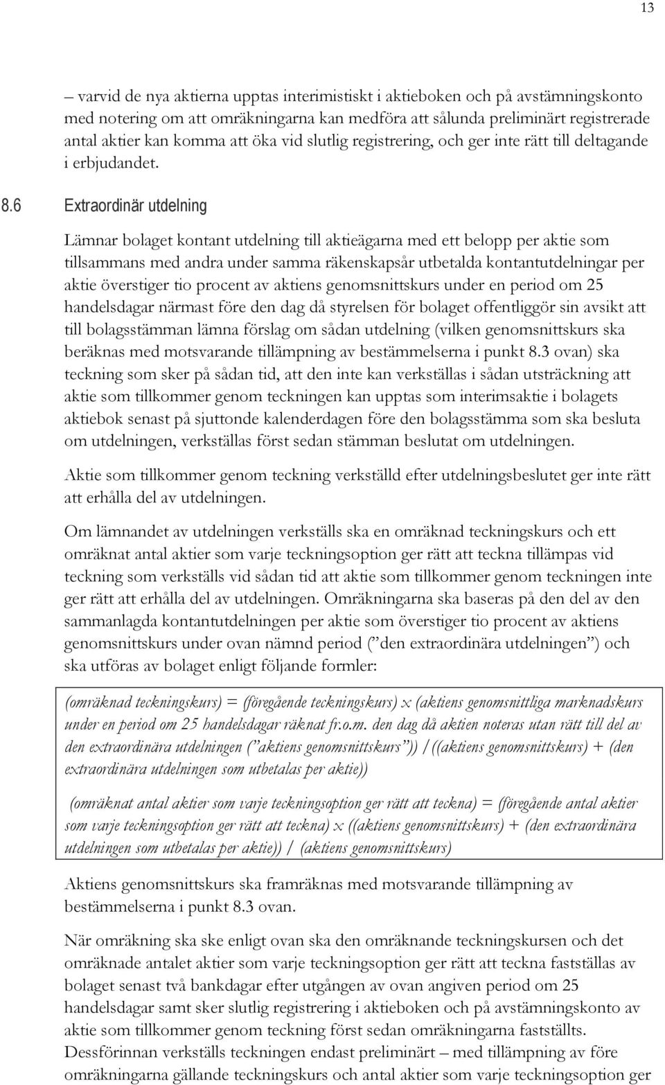 6 Extraordinär utdelning Lämnar bolaget kontant utdelning till aktieägarna med ett belopp per aktie som tillsammans med andra under samma räkenskapsår utbetalda kontantutdelningar per aktie