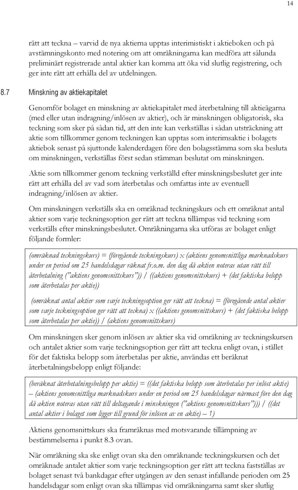 7 Minskning av aktiekapitalet Genomför bolaget en minskning av aktiekapitalet med återbetalning till aktieägarna (med eller utan indragning/inlösen av aktier), och är minskningen obligatorisk, ska