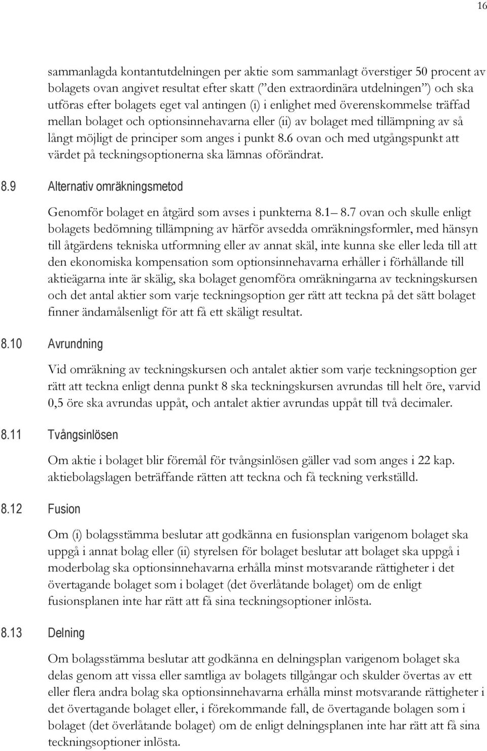 6 ovan och med utgångspunkt att värdet på teckningsoptionerna ska lämnas oförändrat. 8.9 Alternativ omräkningsmetod Genomför bolaget en åtgärd som avses i punkterna 8.1 8.