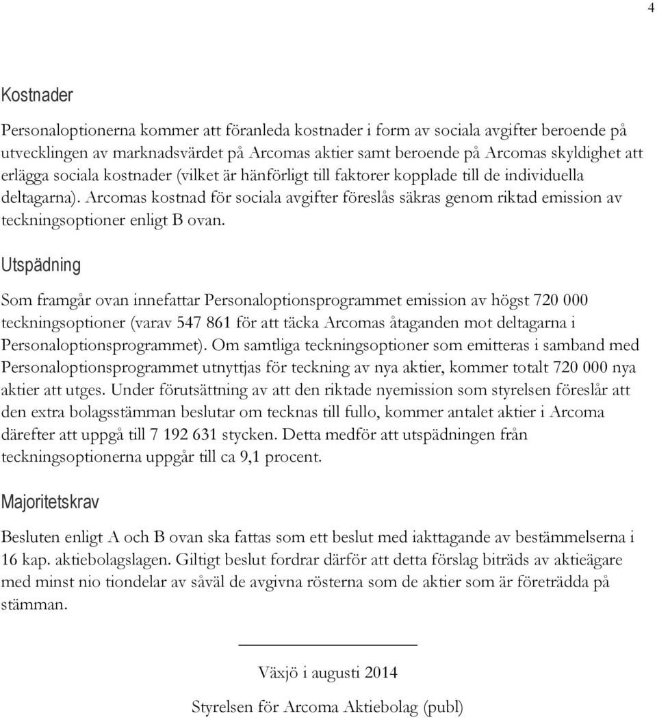 Arcomas kostnad för sociala avgifter föreslås säkras genom riktad emission av teckningsoptioner enligt B ovan.