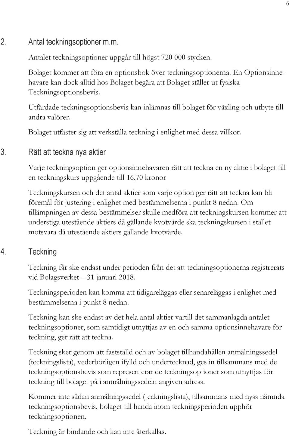 Utfärdade teckningsoptionsbevis kan inlämnas till bolaget för växling och utbyte till andra valörer. Bolaget utfäster sig att verkställa teckning i enlighet med dessa villkor. 3.