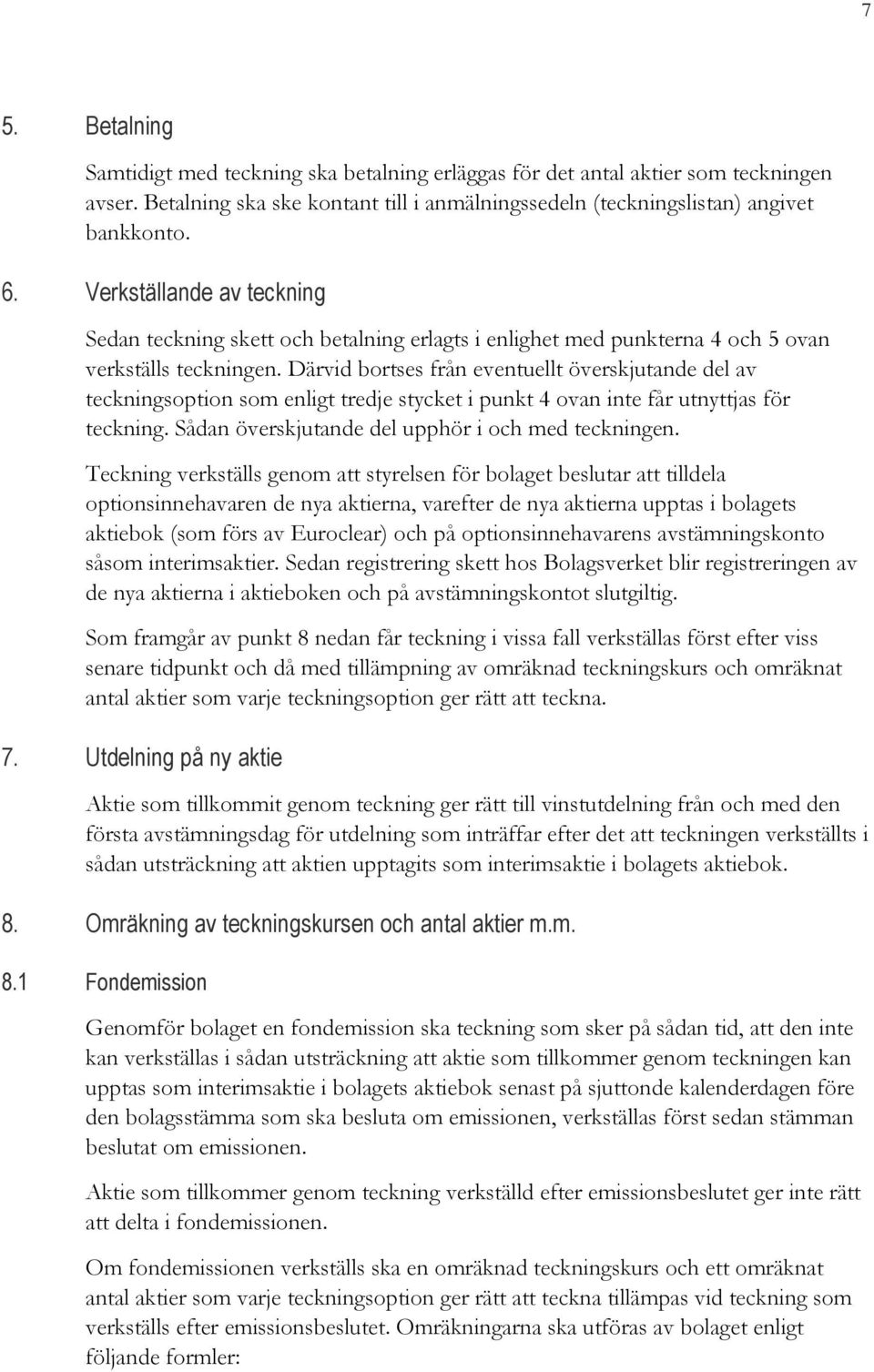 Därvid bortses från eventuellt överskjutande del av teckningsoption som enligt tredje stycket i punkt 4 ovan inte får utnyttjas för teckning. Sådan överskjutande del upphör i och med teckningen.