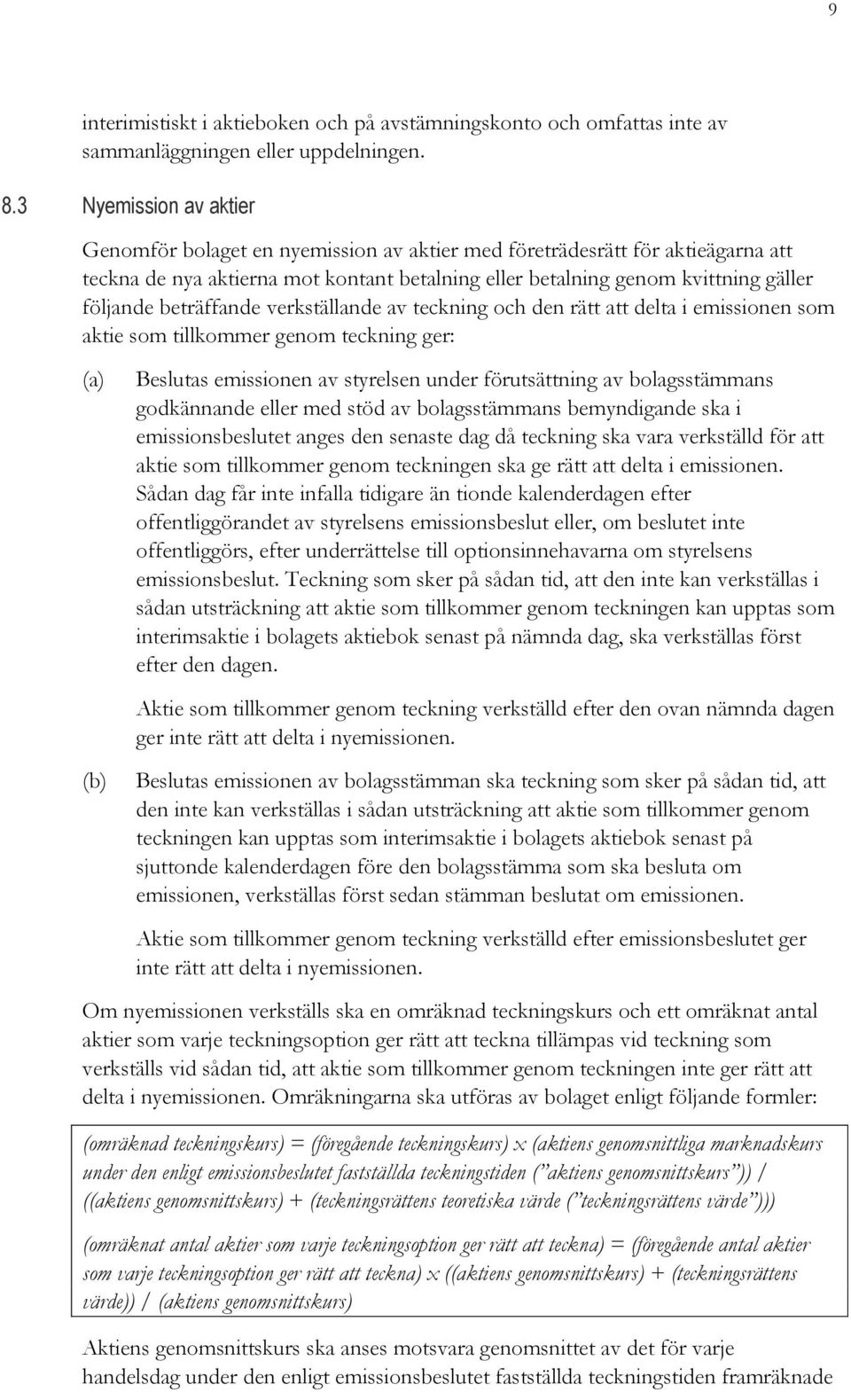 beträffande verkställande av teckning och den rätt att delta i emissionen som aktie som tillkommer genom teckning ger: (a) Beslutas emissionen av styrelsen under förutsättning av bolagsstämmans