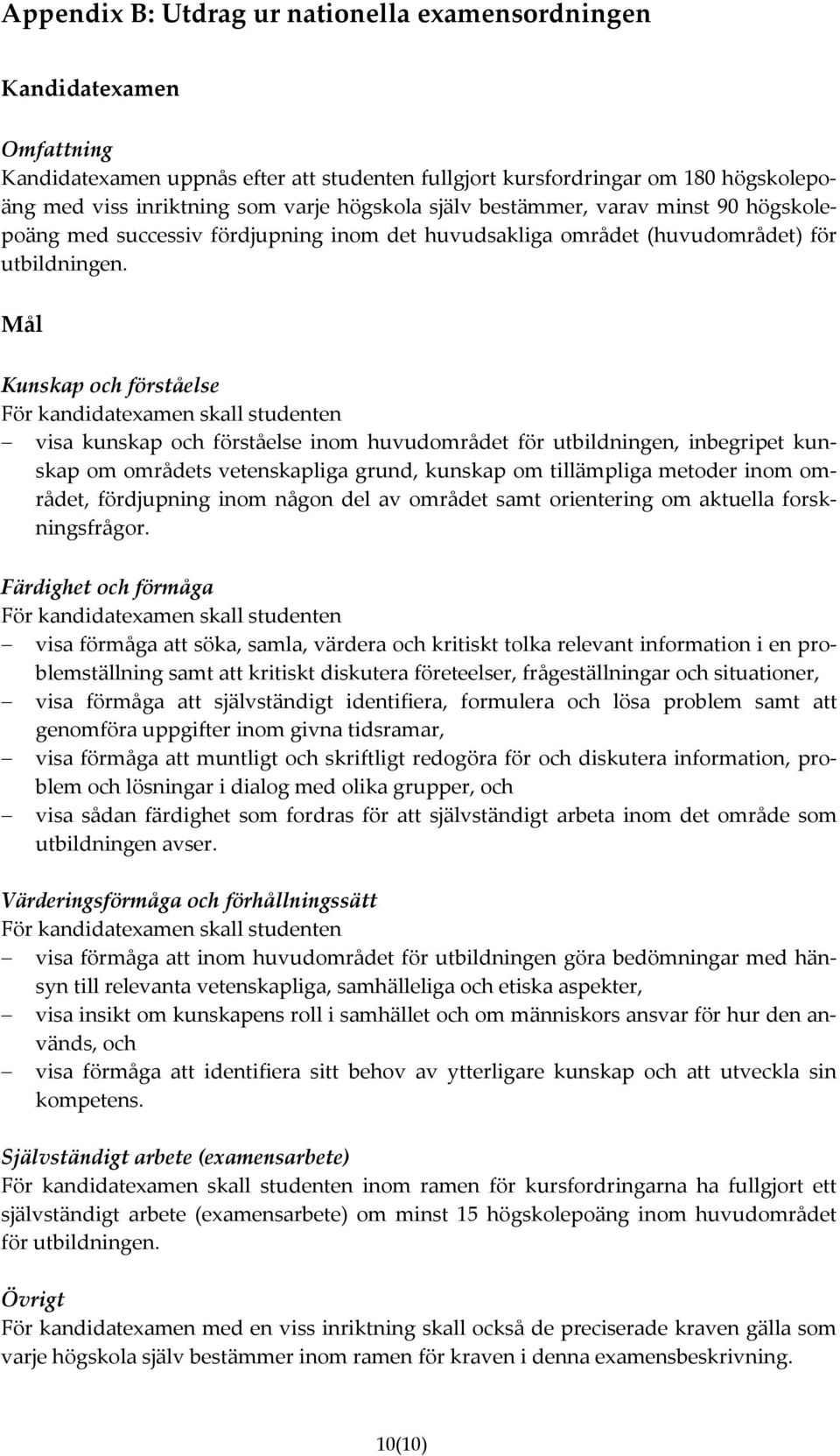 Mål Kunskap och förståelse För kandidatexamen skall studenten visa kunskap och förståelse inom huvudområdet för utbildningen, inbegripet kunskap om områdets vetenskapliga grund, kunskap om