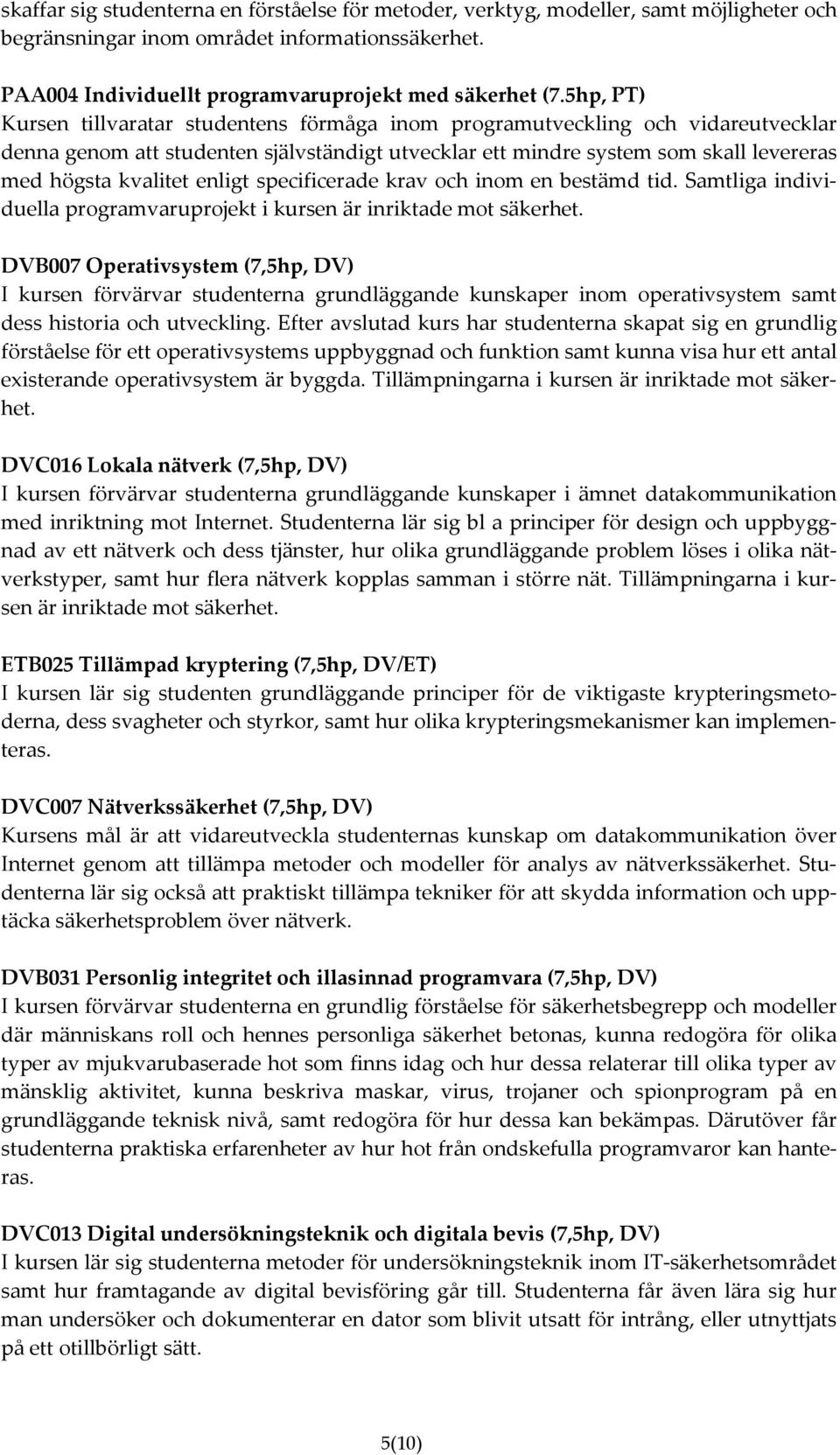 mindre system som skall levereras med högsta kvalitet enligt specificerade krav och inom en bestämd tid. Samtliga individuella programvaruprojekt i kursen är inriktade mot säkerhet.