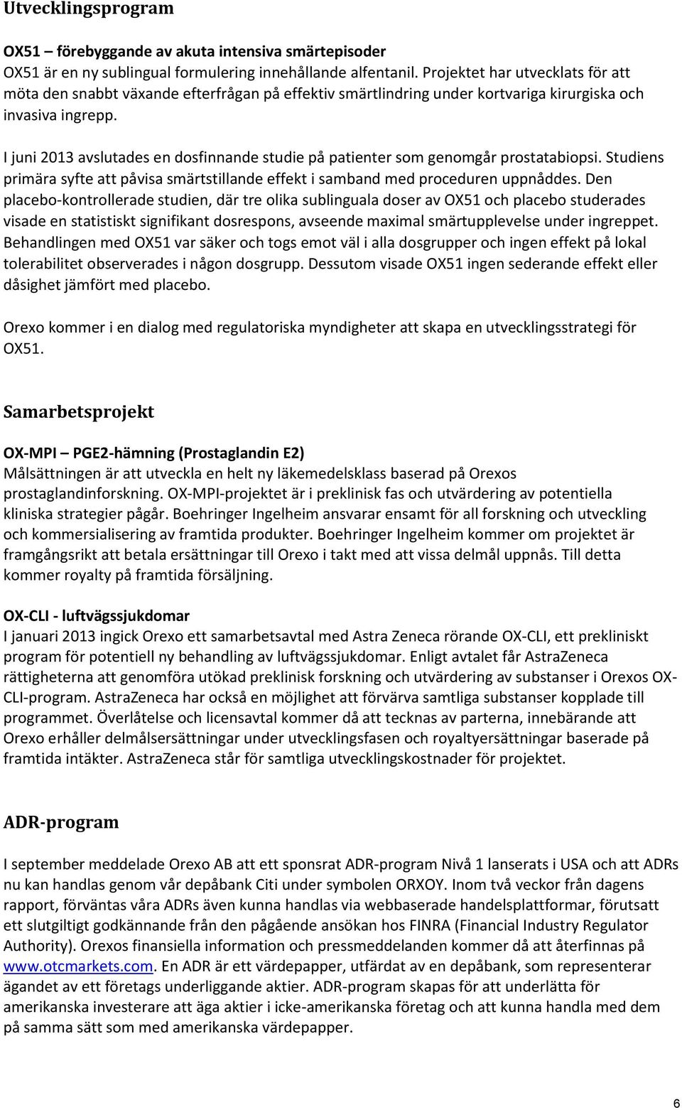 I juni avslutades en dosfinnande studie på patienter som genomgår prostatabiopsi. Studiens primära syfte att påvisa smärtstillande effekt i samband med proceduren uppnåddes.