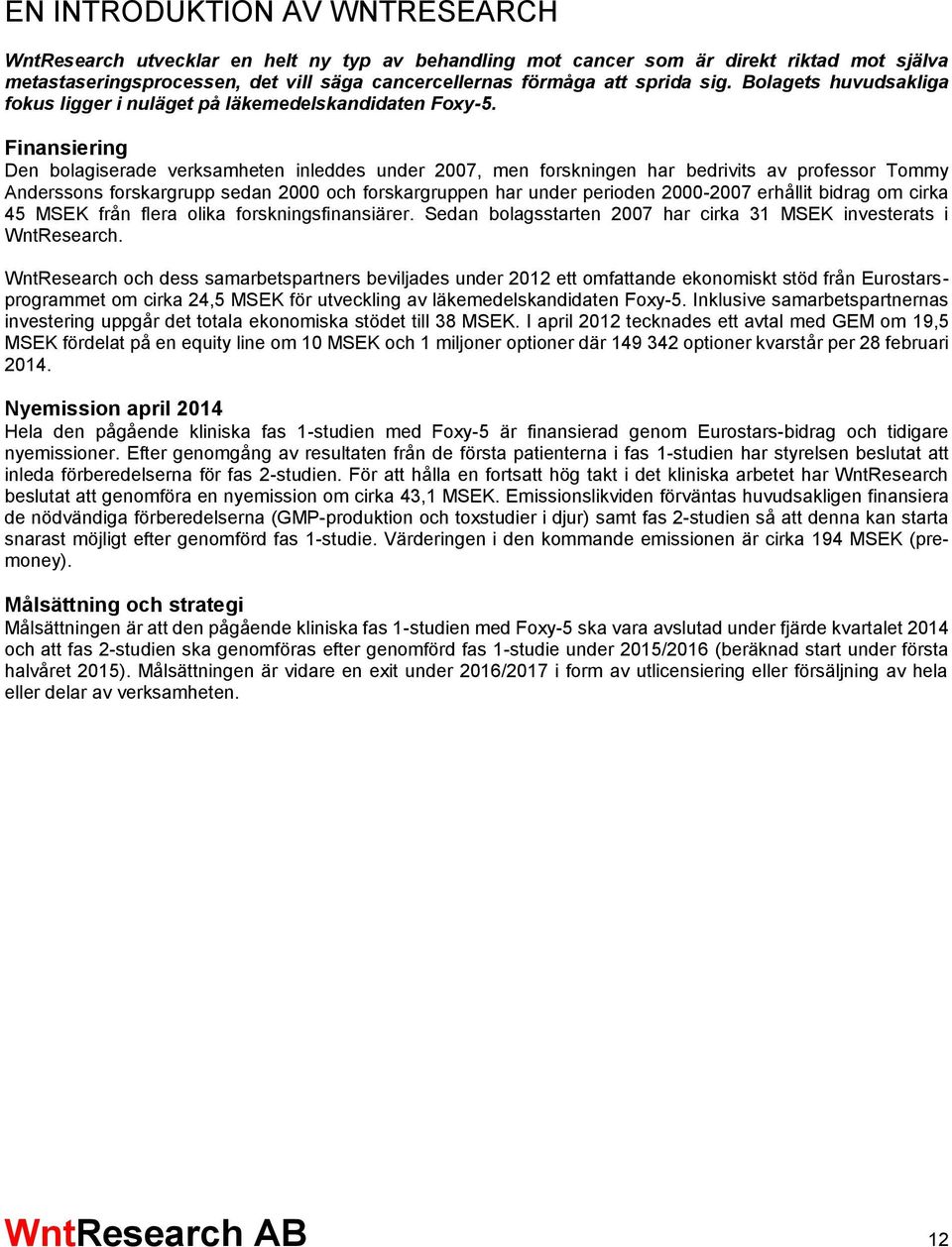 Finansiering Den bolagiserade verksamheten inleddes under 2007, men forskningen har bedrivits av professor Tommy Anderssons forskargrupp sedan 2000 och forskargruppen har under perioden 2000-2007