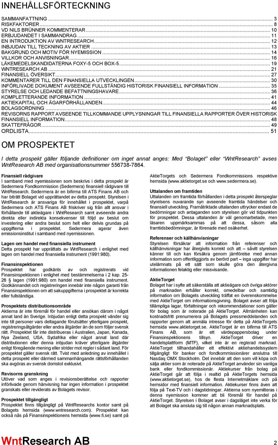 .. 27 KOMMENTARER TILL DEN FINANSIELLA UTVECKLINGEN... 30 INFÖRLIVADE DOKUMENT AVSEENDE FULLSTÄNDIG HISTORISK FINANSIELL INFORMATION... 35 STYRELSE OCH LEDANDE BEFATTNINGSHAVARE.